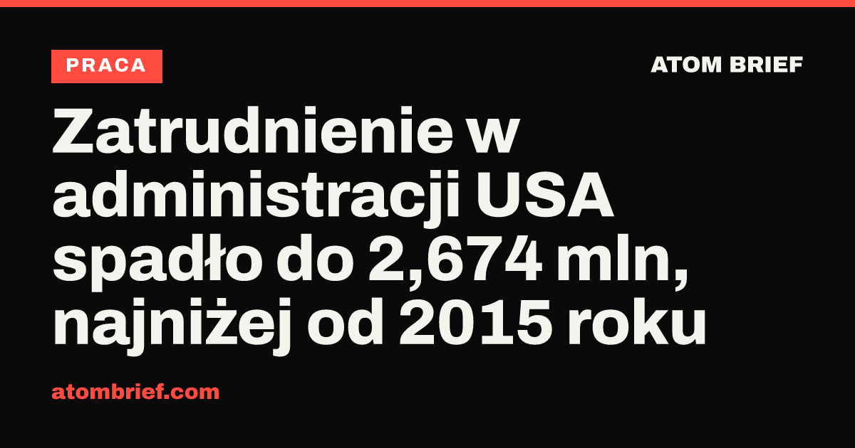 Zatrudnienie w administracji USA spadło do 2,674 mln, najniżej od 2015 roku
