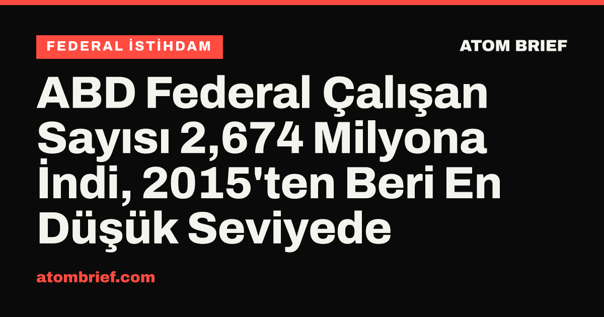 ABD Federal Çalışan Sayısı 2,674 Milyona İndi, 2015'ten Beri En Düşük Seviyede