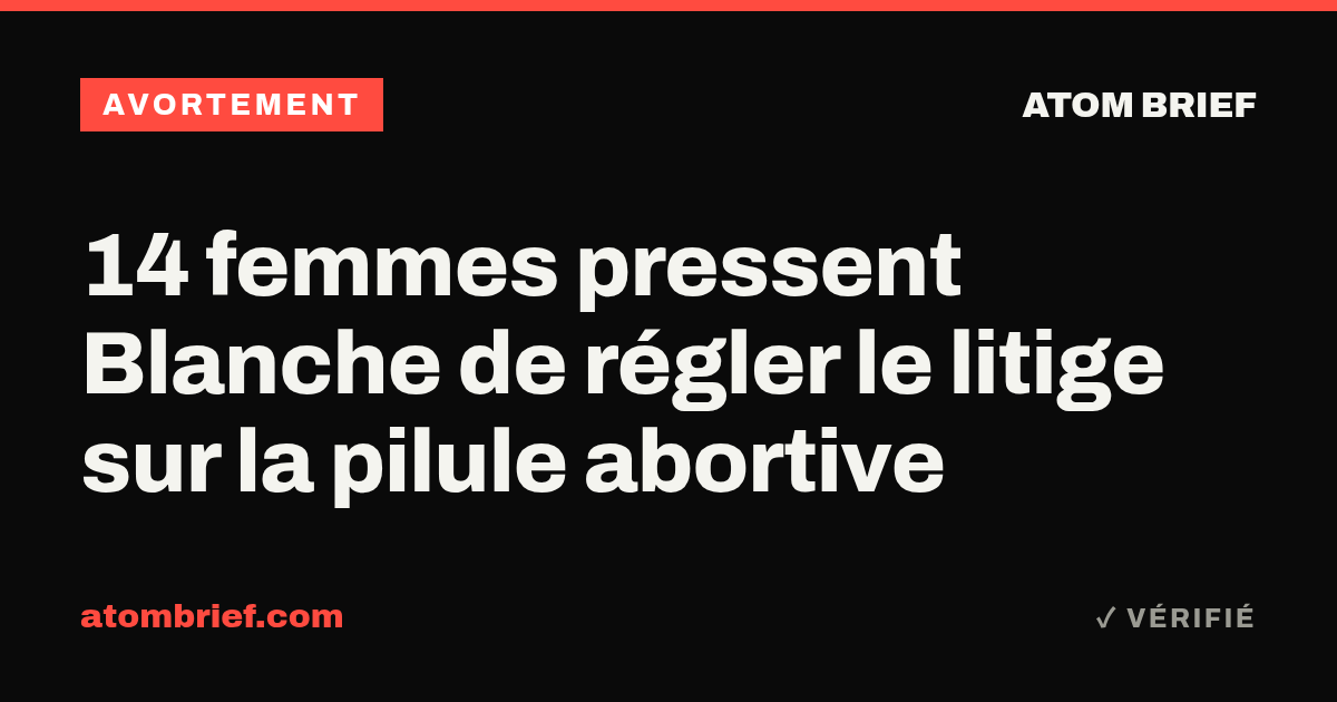 14 femmes pressent Blanche de régler le litige sur la pilule abortive