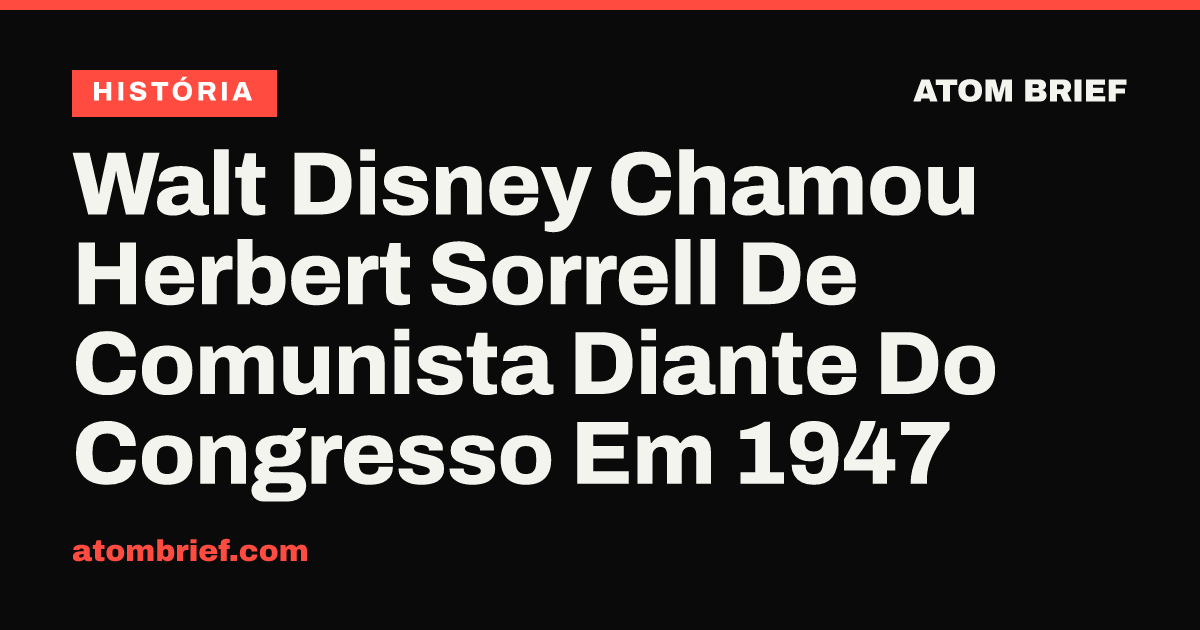 Walt Disney Chamou Herbert Sorrell De Comunista Diante Do Congresso Em 1947