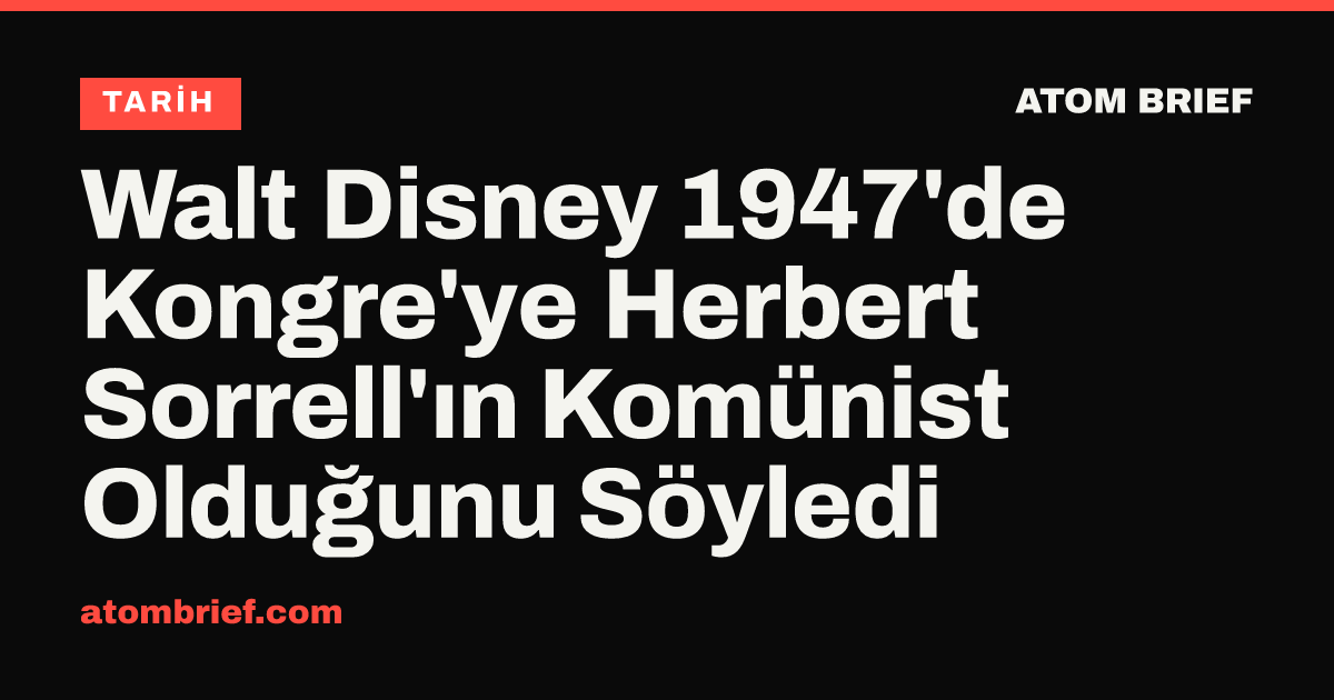 Walt Disney 1947'de Kongre'ye Herbert Sorrell'ın Komünist Olduğunu Söyledi