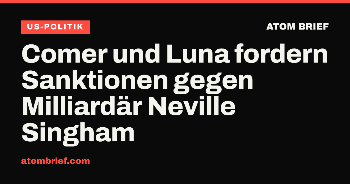 Comer und Luna fordern Sanktionen gegen Milliardär Neville Singham