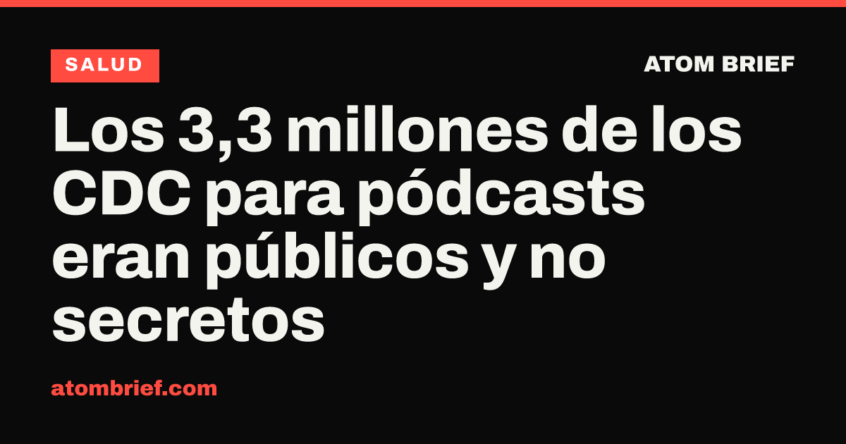 Los 3,3 millones de los CDC para pódcasts eran públicos y no secretos