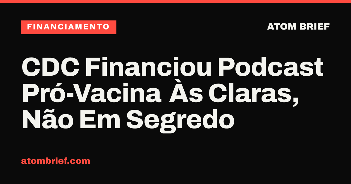 CDC Financiou Podcast Pró-Vacina Às Claras, Não Em Segredo