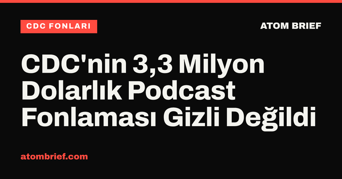 CDC'nin 3,3 Milyon Dolarlık Podcast Fonlaması Gizli Değildi