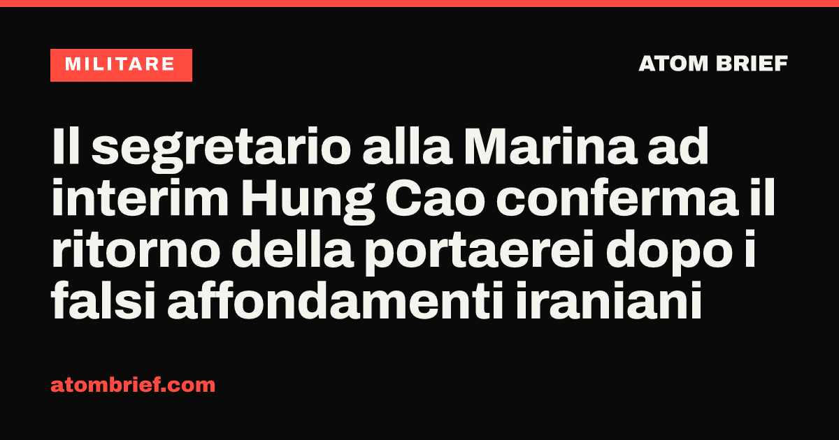 Il segretario alla Marina ad interim Hung Cao conferma il ritorno della portaerei dopo i falsi affondamenti iraniani