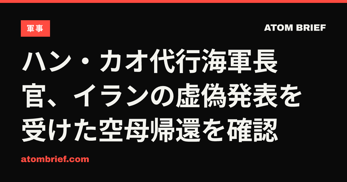 ハン・カオ代行海軍長官、イランの虚偽発表を受けた空母帰還を確認