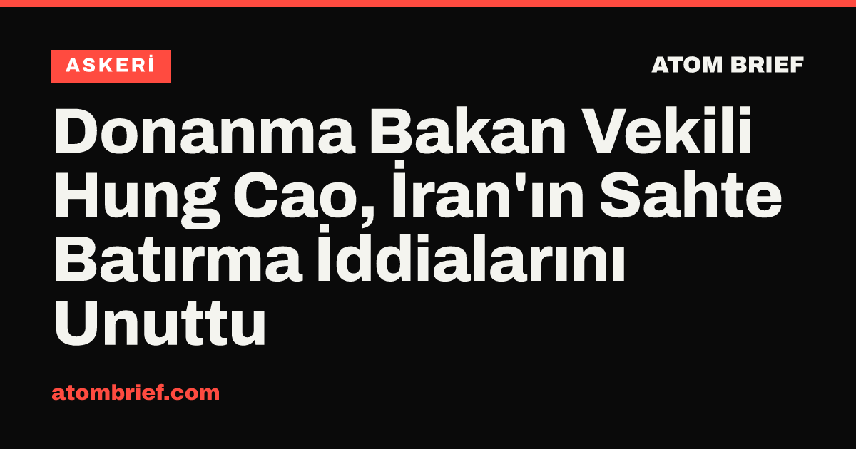 Donanma Bakan Vekili Hung Cao, İran'ın Sahte Batırma İddialarını Unuttu