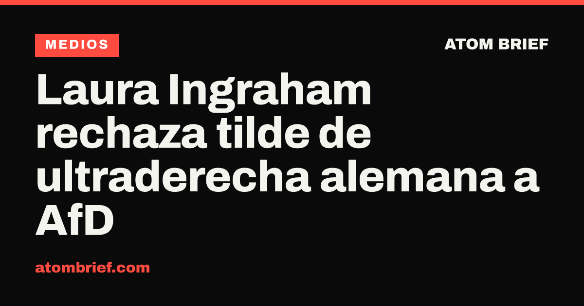 Laura Ingraham rechaza tilde de ultraderecha alemana a AfD