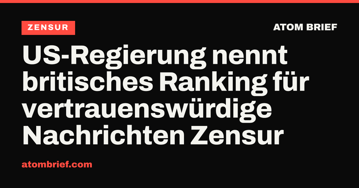 US-Regierung nennt britisches Ranking für vertrauenswürdige Nachrichten Zensur