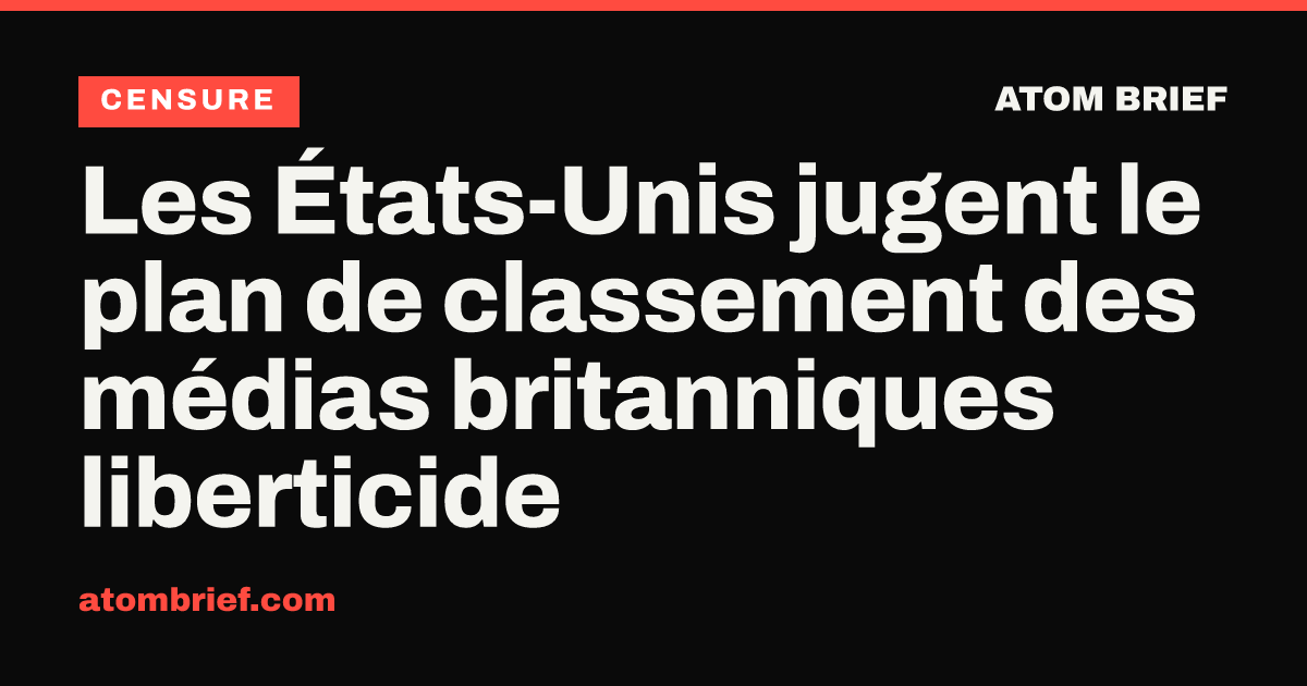Les États-Unis jugent le plan de classement des médias britanniques liberticide