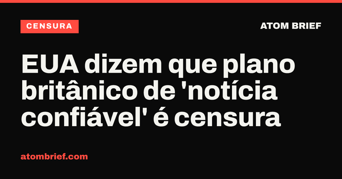 EUA dizem que plano britânico de 'notícia confiável' é censura