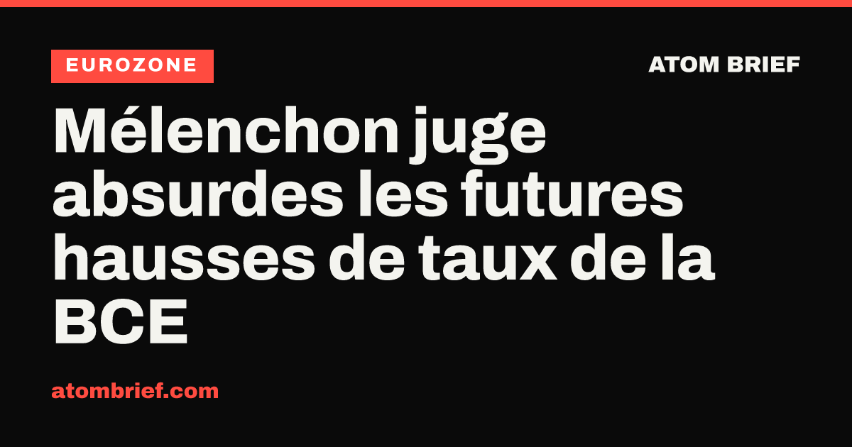 Mélenchon juge absurdes les futures hausses de taux de la BCE