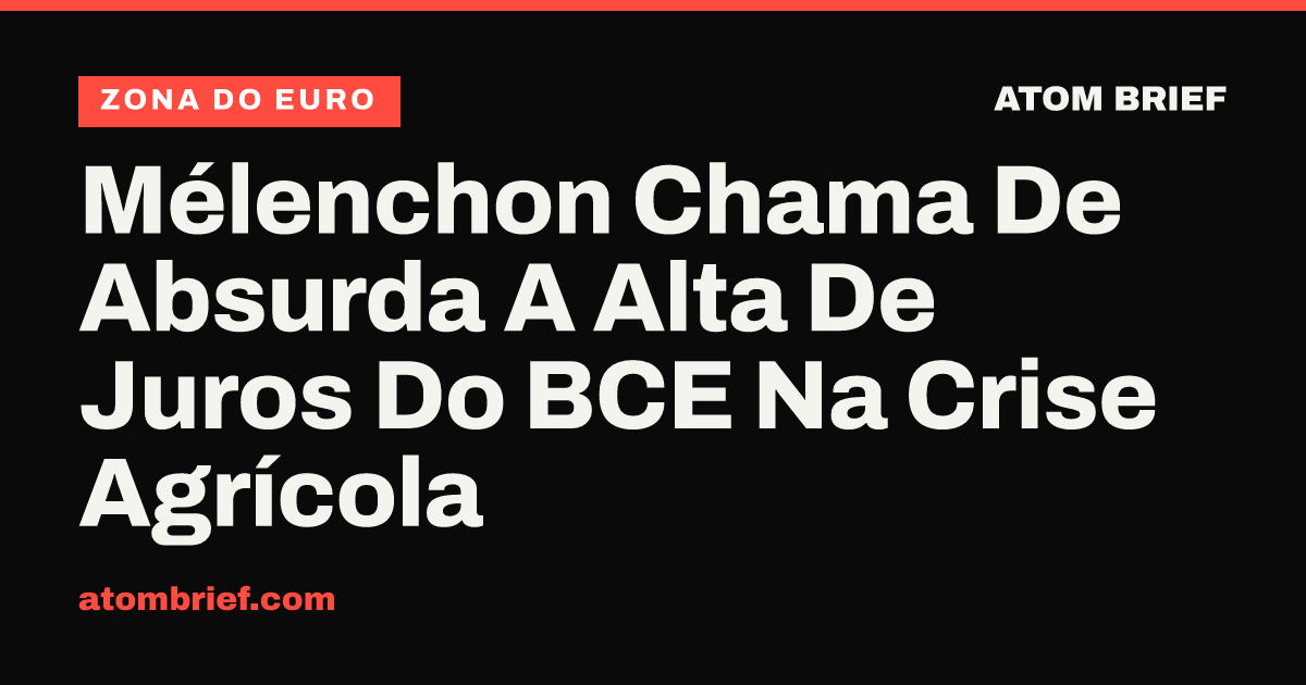 Mélenchon Chama De Absurda A Alta De Juros Do BCE Na Crise Agrícola