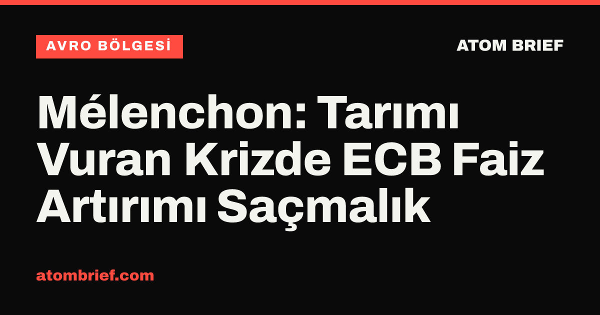 Mélenchon: Tarımı Vuran Krizde ECB Faiz Artırımı Saçmalık