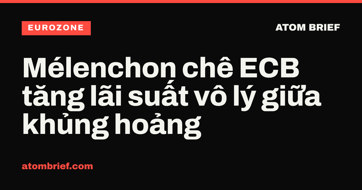 Mélenchon chê ECB tăng lãi suất vô lý giữa khủng hoảng