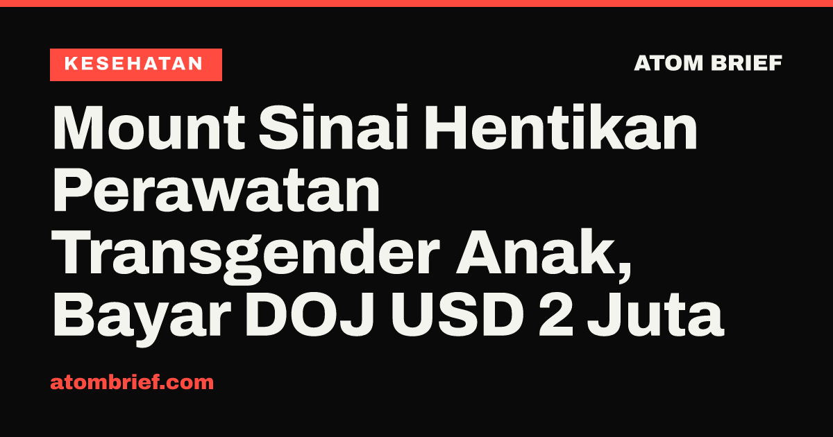 Mount Sinai Hentikan Perawatan Transgender Anak, Bayar DOJ USD 2 Juta