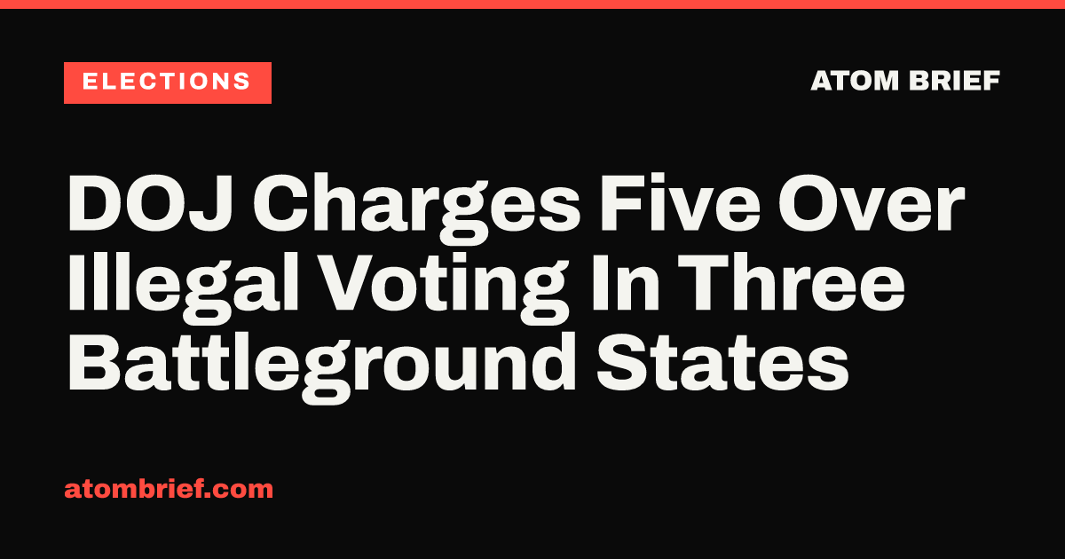 DOJ Charges Five Over Illegal Voting In Three Battleground States