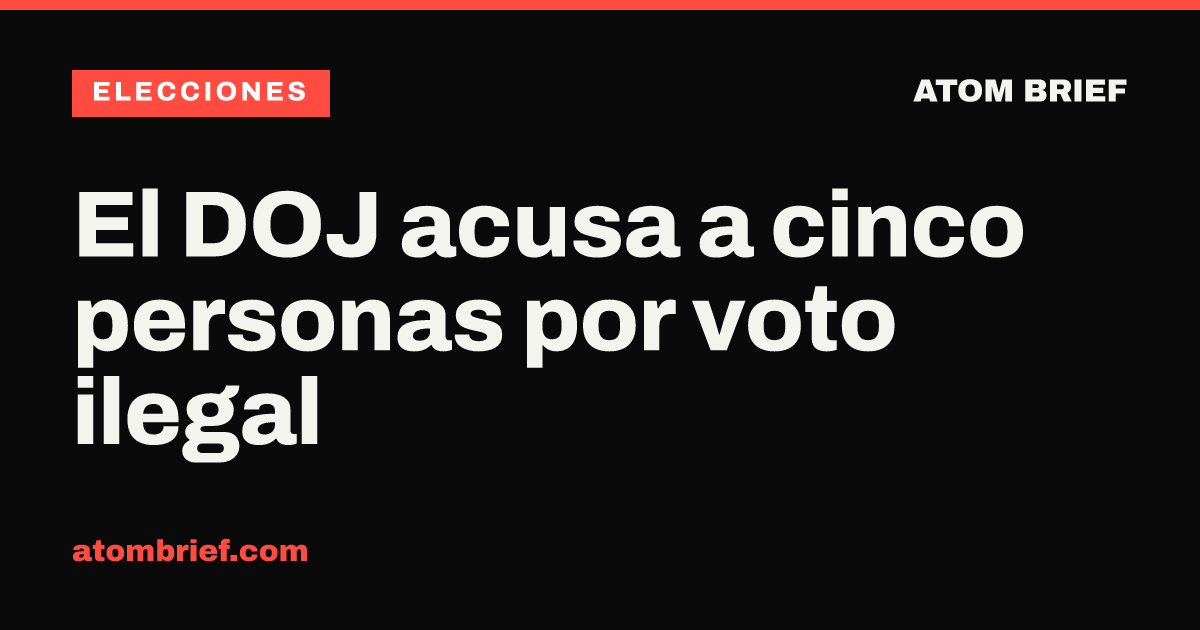 El DOJ acusa a cinco personas por voto ilegal