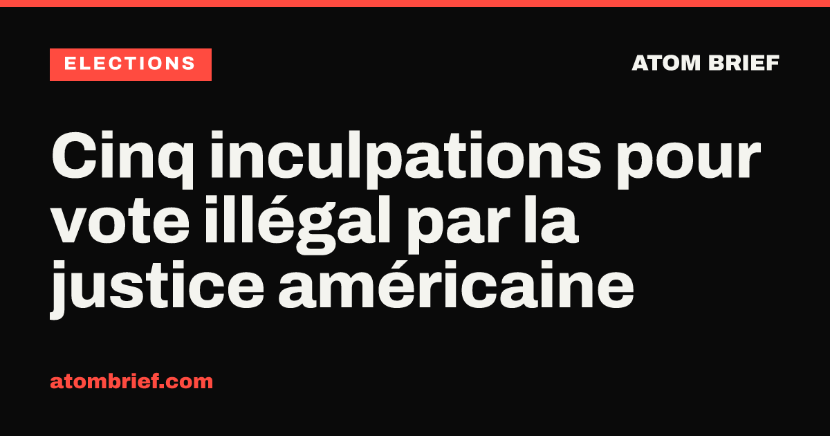 Cinq inculpations pour vote illégal par la justice américaine