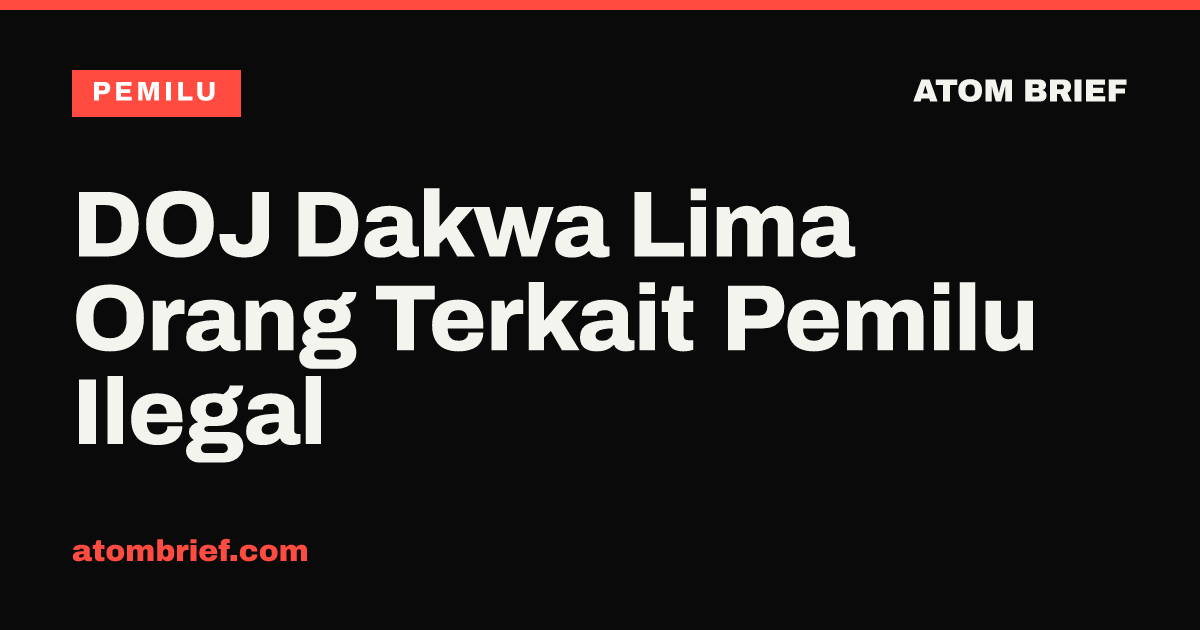 DOJ Dakwa Lima Orang Terkait Pemilu Ilegal