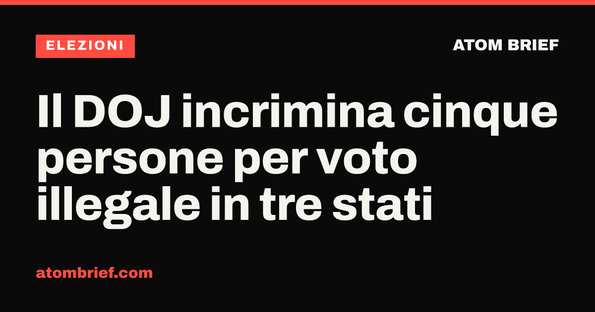 Il DOJ incrimina cinque persone per voto illegale in tre stati