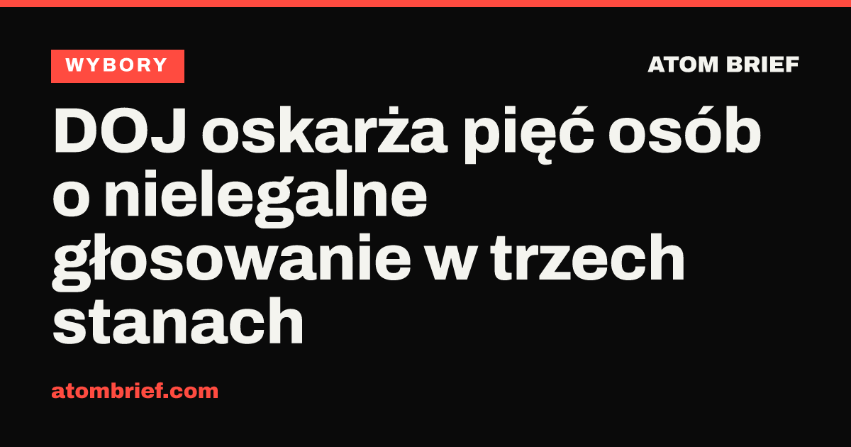 DOJ oskarża pięć osób o nielegalne głosowanie w trzech stanach