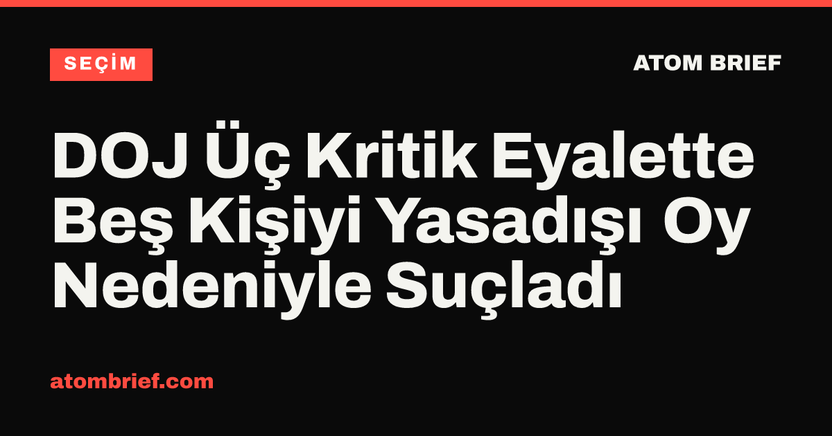 DOJ Üç Kritik Eyalette Beş Kişiyi Yasadışı Oy Nedeniyle Suçladı