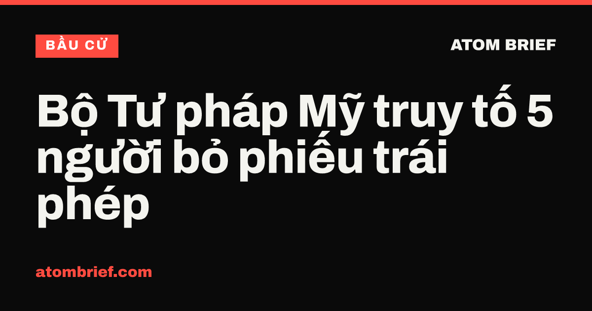 Bộ Tư pháp Mỹ truy tố 5 người bỏ phiếu trái phép
