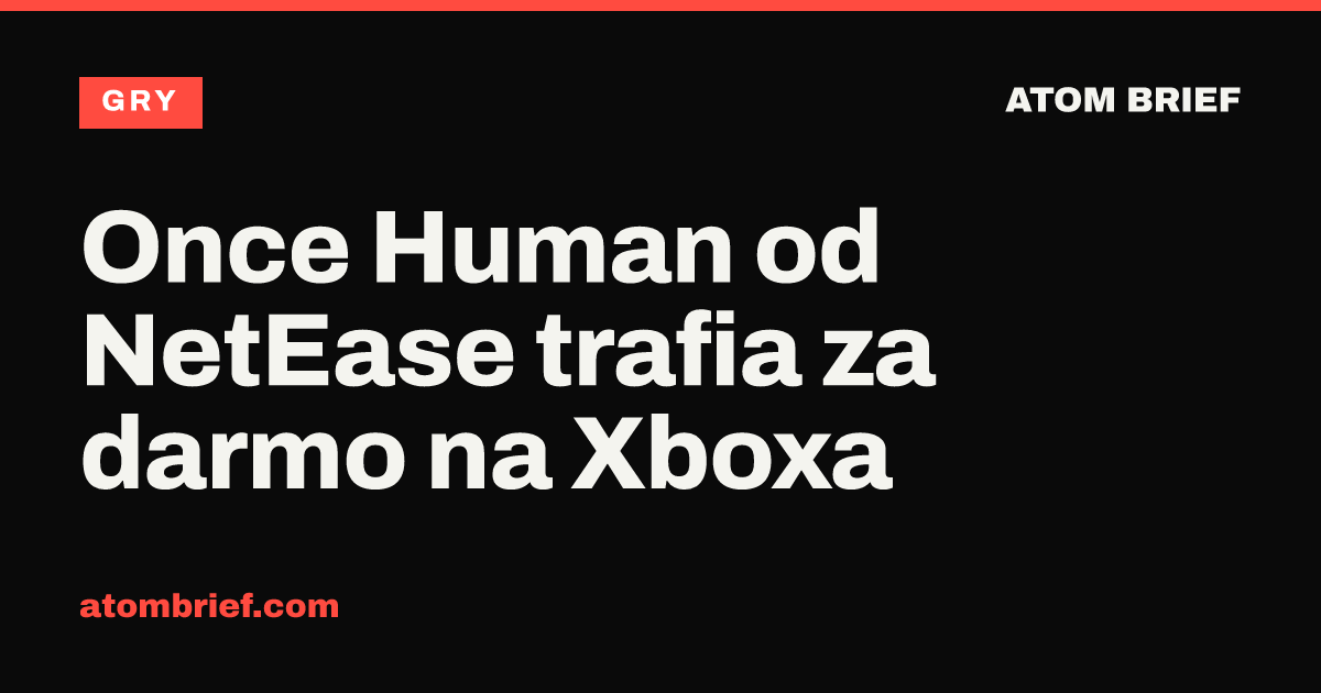Once Human od NetEase trafia za darmo na Xboxa