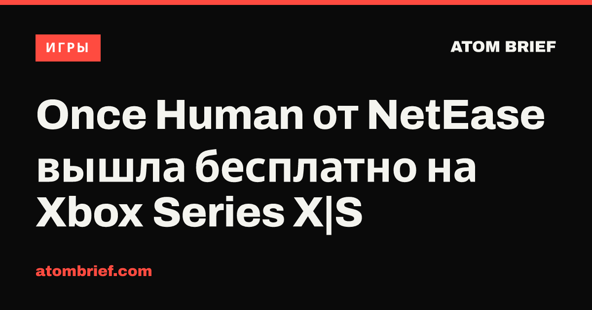 Once Human от NetEase вышла бесплатно на Xbox Series X|S