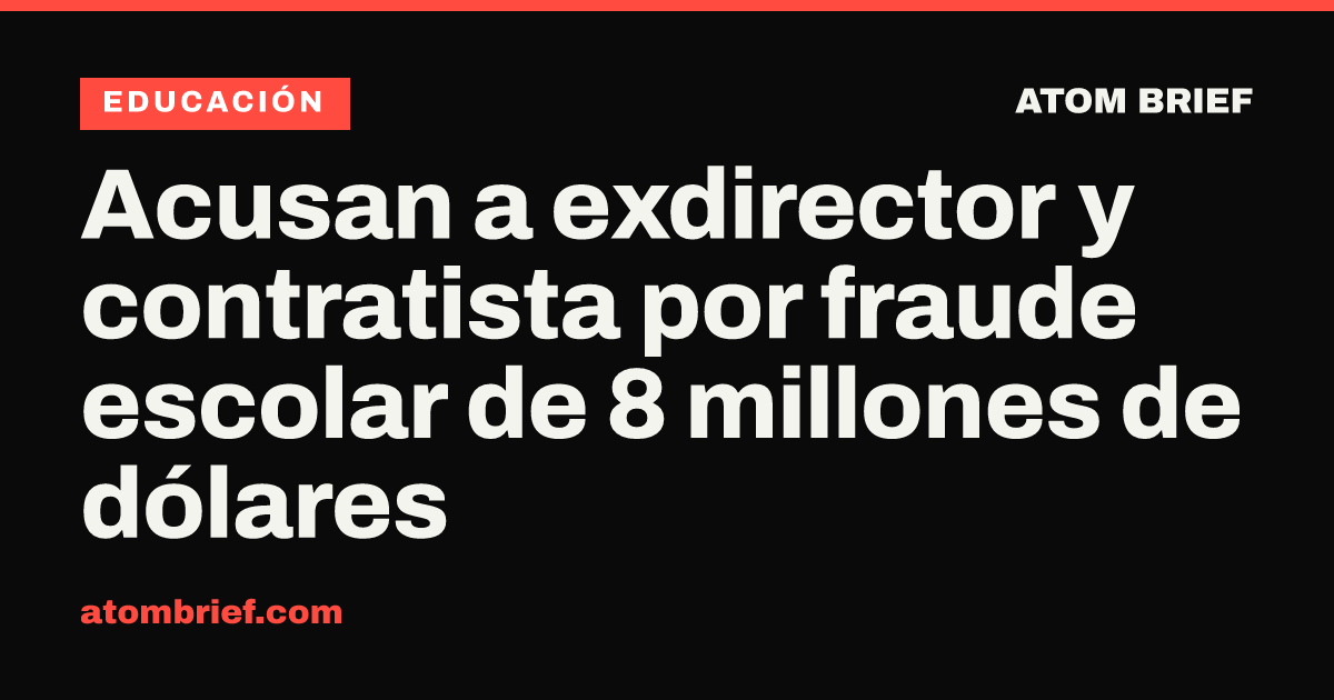 Acusan a exdirector y contratista por fraude escolar de 8 millones de dólares
