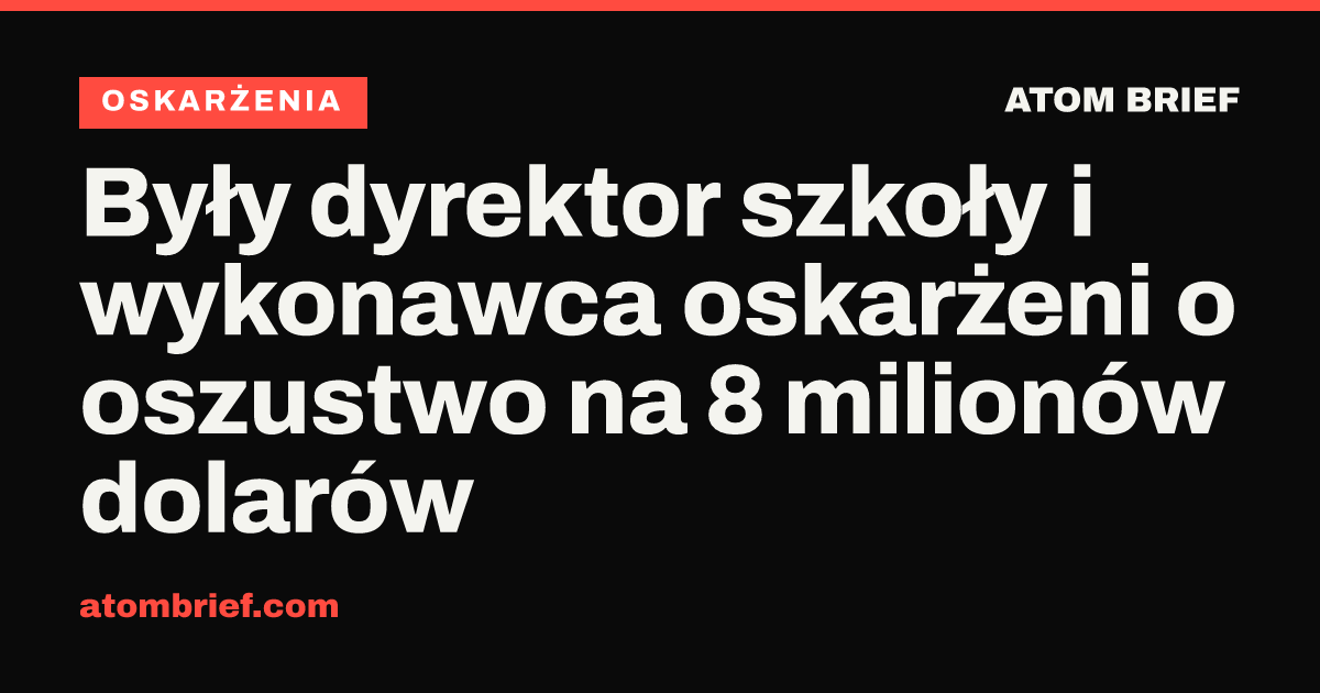 Były dyrektor szkoły i wykonawca oskarżeni o oszustwo na 8 milionów dolarów