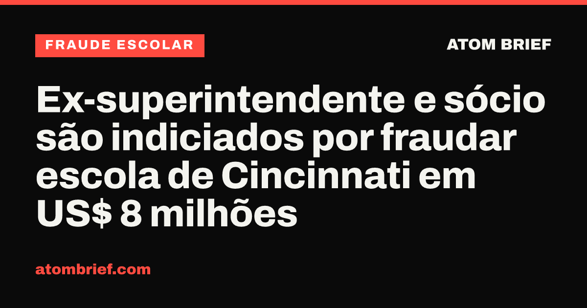 Ex-superintendente e sócio são indiciados por fraudar escola de Cincinnati em US$ 8 milhões