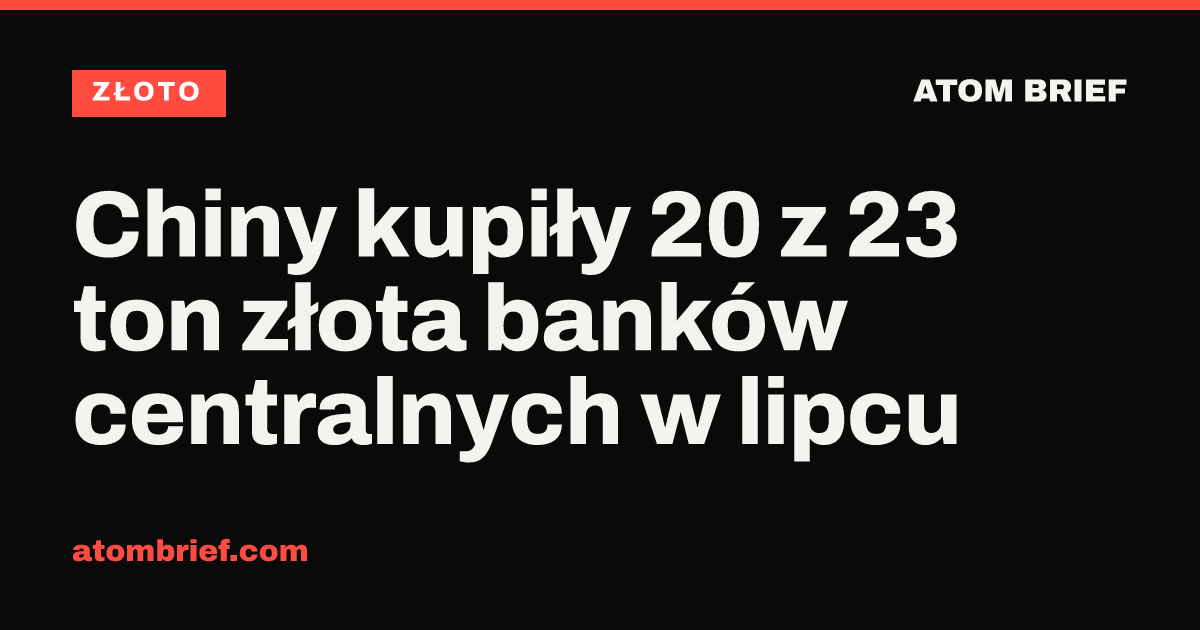 Chiny kupiły 20 z 23 ton złota banków centralnych w lipcu