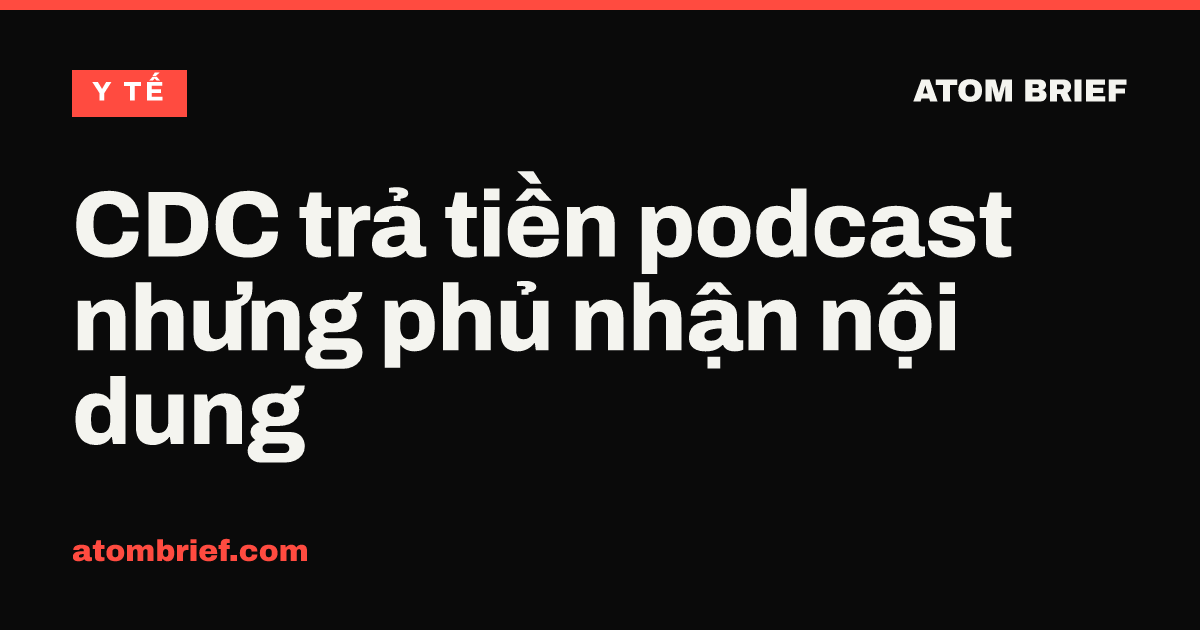 CDC trả tiền podcast nhưng phủ nhận nội dung