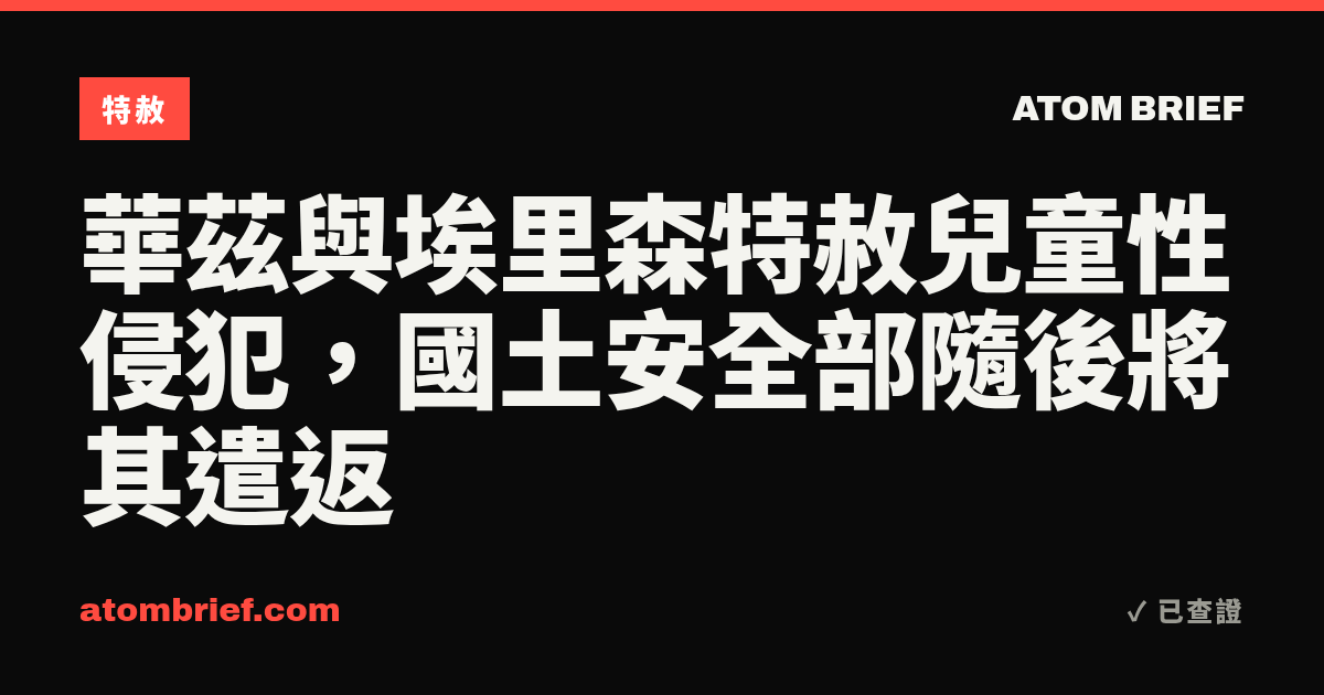 華茲與埃里森特赦兒童性侵犯，國土安全部隨後將其遣返