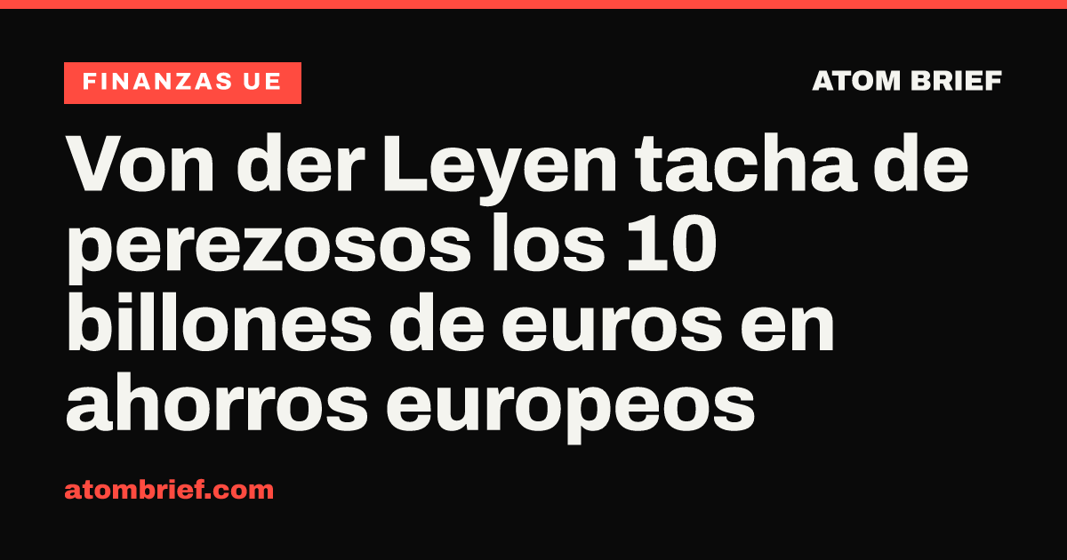 Von der Leyen tacha de perezosos los 10 billones de euros en ahorros europeos