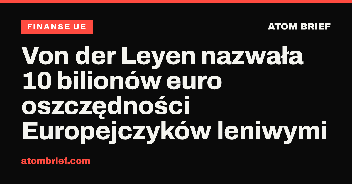 Von der Leyen nazwała 10 bilionów euro oszczędności Europejczyków leniwymi