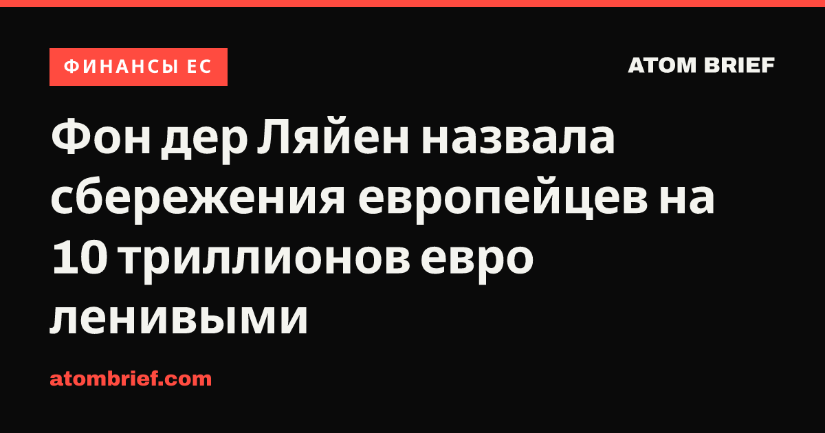 Фон дер Ляйен назвала сбережения европейцев на 10 триллионов евро ленивыми