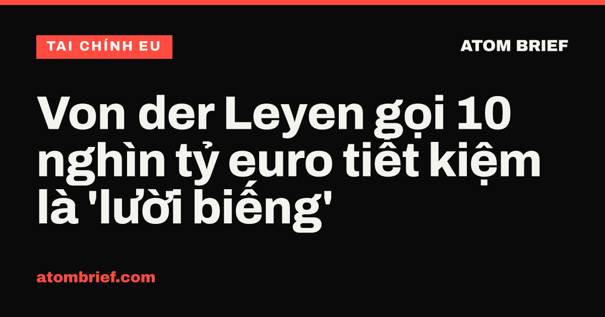 Von der Leyen gọi 10 nghìn tỷ euro tiết kiệm là 'lười biếng'