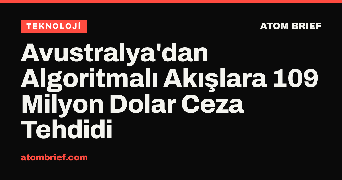 Avustralya'dan Algoritmalı Akışlara 109 Milyon Dolar Ceza Tehdidi