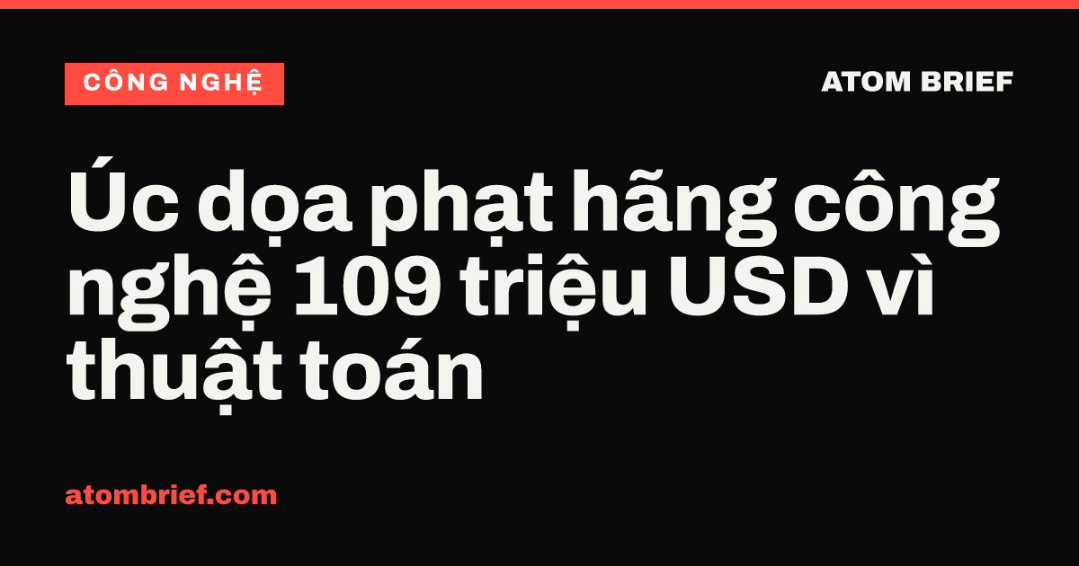 Úc dọa phạt hãng công nghệ 109 triệu USD vì thuật toán
