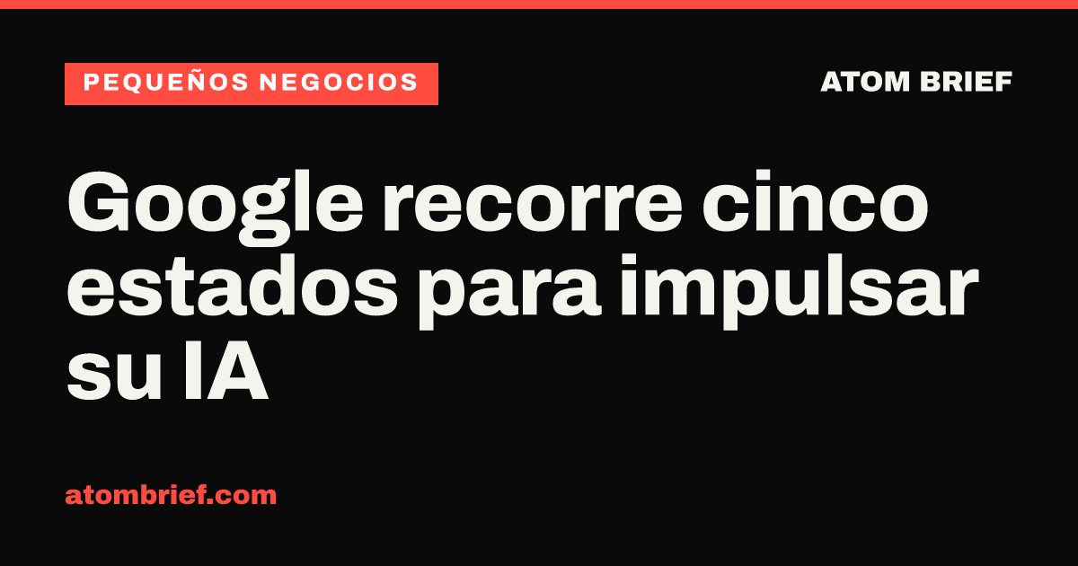 Google recorre cinco estados para impulsar su IA