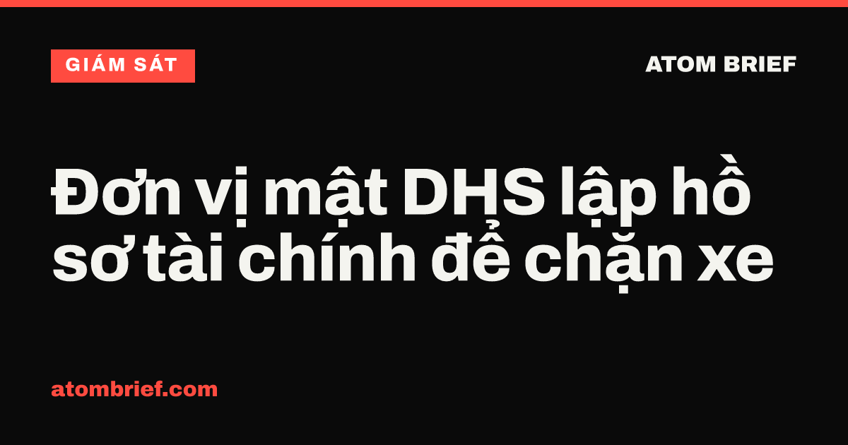 Đơn vị mật DHS lập hồ sơ tài chính để chặn xe