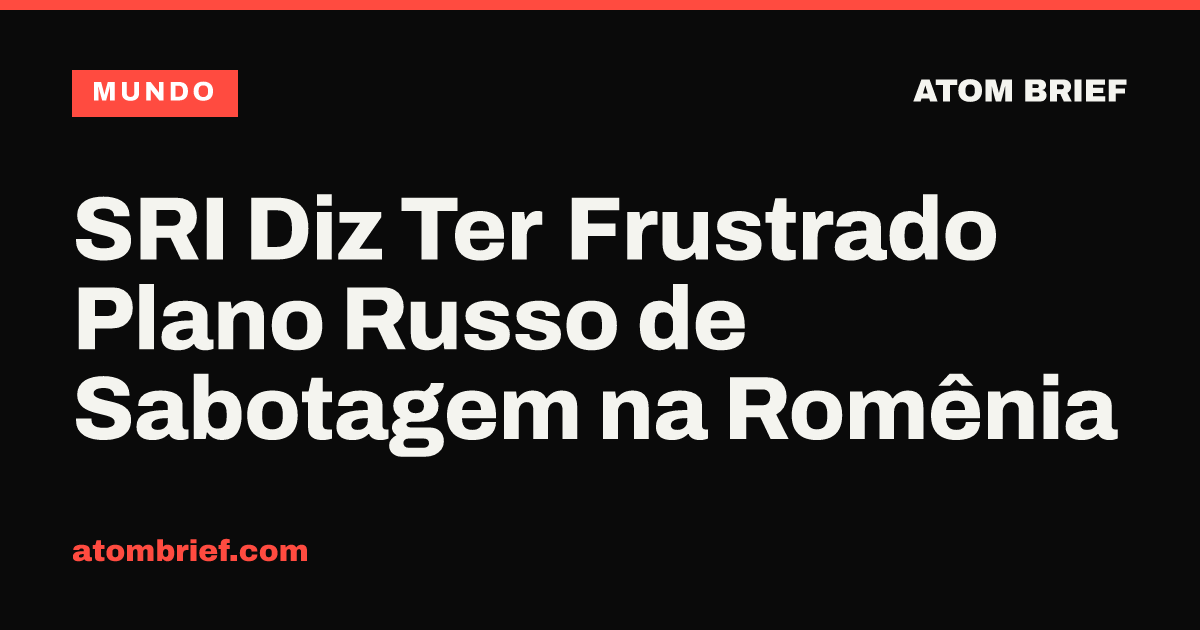 SRI Diz Ter Frustrado Plano Russo de Sabotagem na Romênia