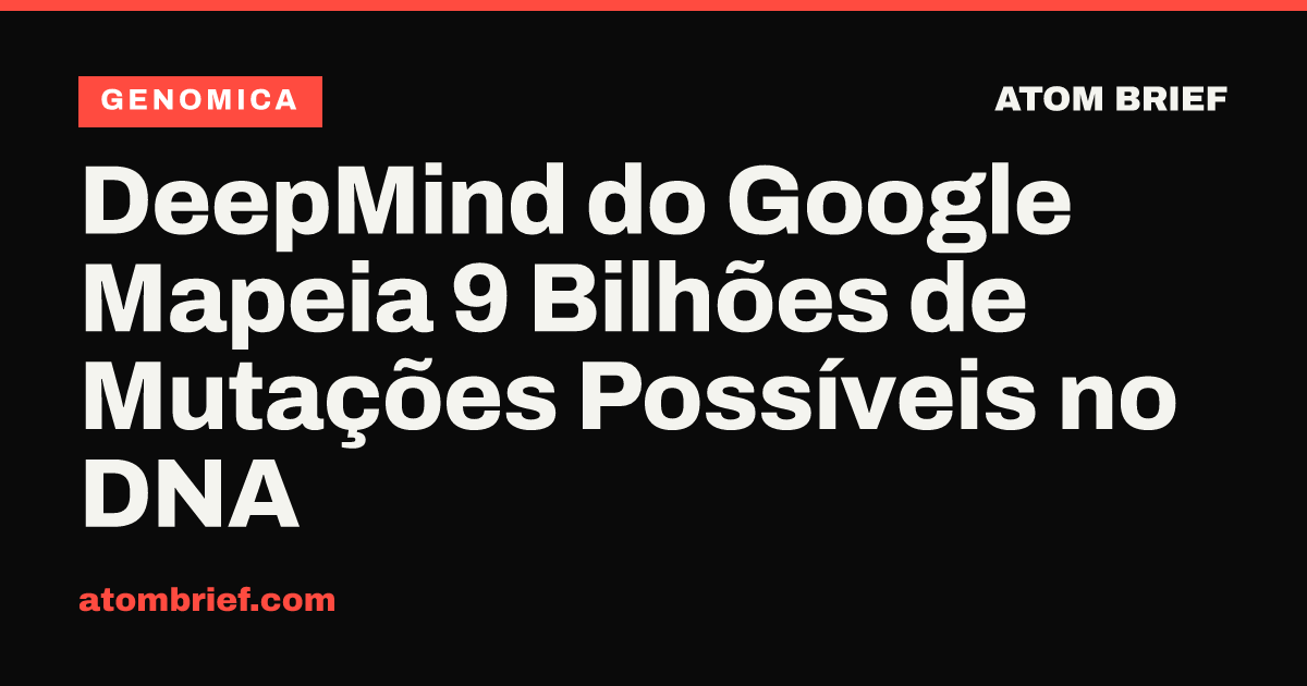 DeepMind do Google Mapeia 9 Bilhões de Mutações Possíveis no DNA
