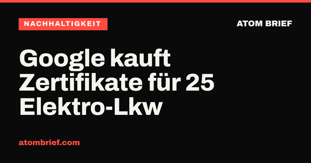 Google kauft Zertifikate für 25 Elektro-Lkw
