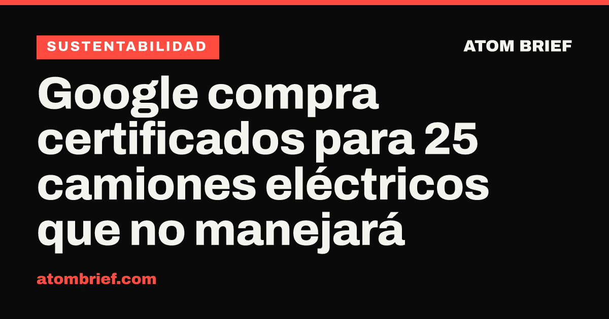 Google compra certificados para 25 camiones eléctricos que no manejará