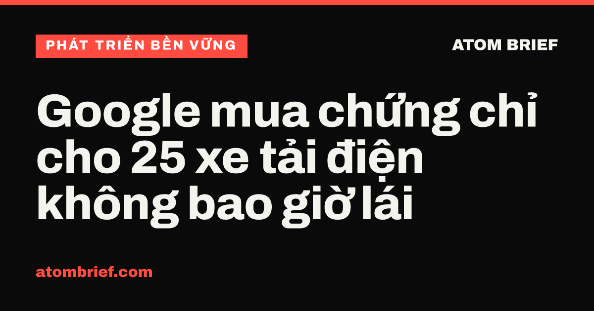 Google mua chứng chỉ cho 25 xe tải điện không bao giờ lái